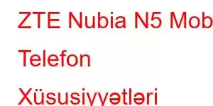 ZTE Nubia N5 Mobil Telefon Xüsusiyyətləri