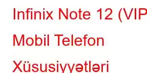 Infinix Note 12 (VIP) Mobil Telefon Xüsusiyyətləri