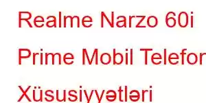 Realme Narzo 60i Prime Mobil Telefon Xüsusiyyətləri