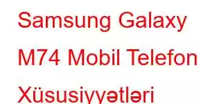 Samsung Galaxy M74 Mobil Telefon Xüsusiyyətləri