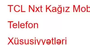 TCL Nxt Kağız Mobil Telefon Xüsusiyyətləri