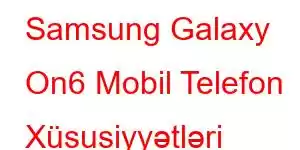 Samsung Galaxy On6 Mobil Telefon Xüsusiyyətləri