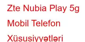 Zte Nubia Play 5g Mobil Telefon Xüsusiyyətləri