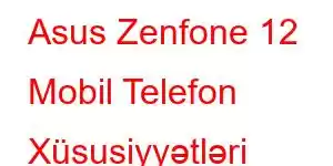 Asus Zenfone 12 Mobil Telefon Xüsusiyyətləri