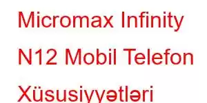 Micromax Infinity N12 Mobil Telefon Xüsusiyyətləri