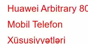 Huawei Arbitrary 80 Mobil Telefon Xüsusiyyətləri