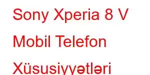 Sony Xperia 8 V Mobil Telefon Xüsusiyyətləri