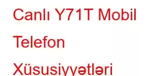 Canlı Y71T Mobil Telefon Xüsusiyyətləri