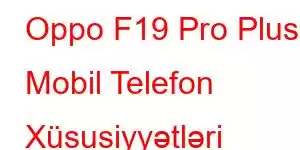 Oppo F19 Pro Plus Mobil Telefon Xüsusiyyətləri