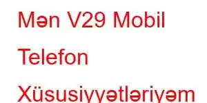 Mən V29 Mobil Telefon Xüsusiyyətləriyəm