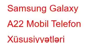 Samsung Galaxy A22 Mobil Telefon Xüsusiyyətləri