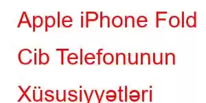 Apple iPhone Fold Cib Telefonunun Xüsusiyyətləri