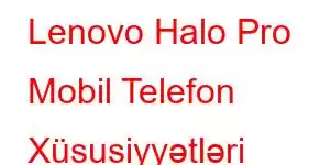 Lenovo Halo Pro Mobil Telefon Xüsusiyyətləri