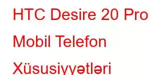 HTC Desire 20 Pro Mobil Telefon Xüsusiyyətləri