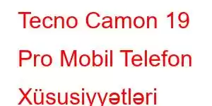 Tecno Camon 19 Pro Mobil Telefon Xüsusiyyətləri