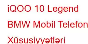 iQOO 10 Legend BMW Mobil Telefon Xüsusiyyətləri