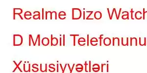 Realme Dizo Watch D Mobil Telefonunun Xüsusiyyətləri