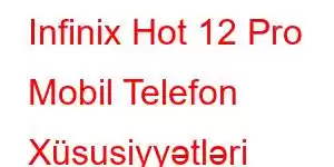 Infinix Hot 12 Pro Mobil Telefon Xüsusiyyətləri