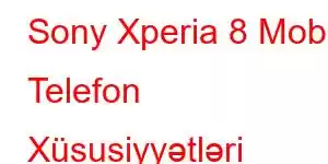 Sony Xperia 8 Mobil Telefon Xüsusiyyətləri