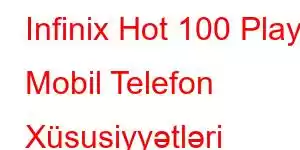 Infinix Hot 100 Play Mobil Telefon Xüsusiyyətləri