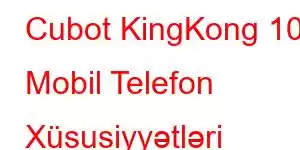 Cubot KingKong 10 Mobil Telefon Xüsusiyyətləri