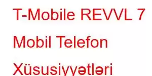 T-Mobile REVVL 7 Mobil Telefon Xüsusiyyətləri