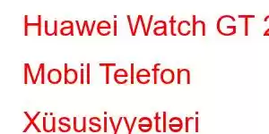 Huawei Watch GT 2 Mobil Telefon Xüsusiyyətləri