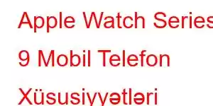 Apple Watch Series 9 Mobil Telefon Xüsusiyyətləri