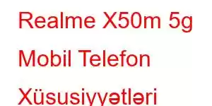 Realme X50m 5g Mobil Telefon Xüsusiyyətləri