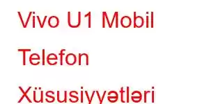 Vivo U1 Mobil Telefon Xüsusiyyətləri