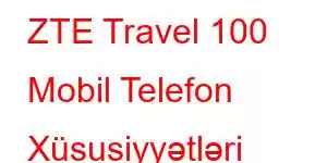 ZTE Travel 100 Mobil Telefon Xüsusiyyətləri