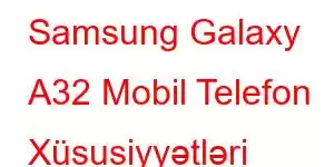 Samsung Galaxy A32 Mobil Telefon Xüsusiyyətləri