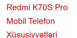 Redmi K70S Pro Mobil Telefon Xüsusiyyətləri