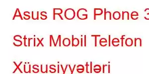 Asus ROG Phone 3 Strix Mobil Telefon Xüsusiyyətləri