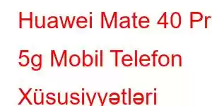 Huawei Mate 40 Pro 5g Mobil Telefon Xüsusiyyətləri