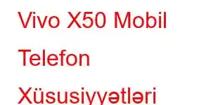 Vivo X50 Mobil Telefon Xüsusiyyətləri