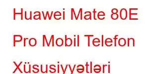 Huawei Mate 80E Pro Mobil Telefon Xüsusiyyətləri