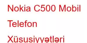 Nokia C500 Mobil Telefon Xüsusiyyətləri