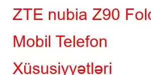 ZTE nubia Z90 Fold Mobil Telefon Xüsusiyyətləri