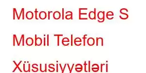 Motorola Edge S Mobil Telefon Xüsusiyyətləri