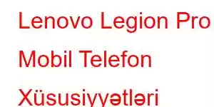 Lenovo Legion Pro Mobil Telefon Xüsusiyyətləri