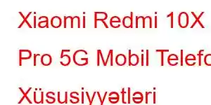 Xiaomi Redmi 10X Pro 5G Mobil Telefon Xüsusiyyətləri