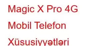 Magic X Pro 4G Mobil Telefon Xüsusiyyətləri