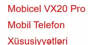 Mobicel VX20 Pro Mobil Telefon Xüsusiyyətləri