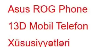 Asus ROG Phone 13D Mobil Telefon Xüsusiyyətləri