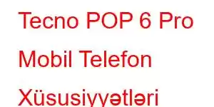 Tecno POP 6 Pro Mobil Telefon Xüsusiyyətləri