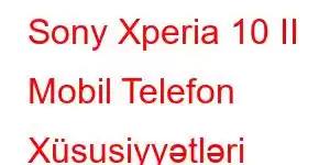 Sony Xperia 10 II Mobil Telefon Xüsusiyyətləri