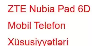 ZTE Nubia Pad 6D Mobil Telefon Xüsusiyyətləri