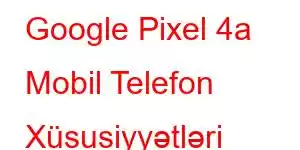 Google Pixel 4a Mobil Telefon Xüsusiyyətləri