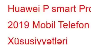 Huawei P smart Pro 2019 Mobil Telefon Xüsusiyyətləri